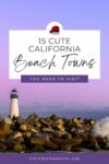 Image of a lighthouse on a rocky shore during sunset with text, "15 Cute California Beach Towns You Need to Visit" and a website URL "everydaywanderer.com" at the bottom.